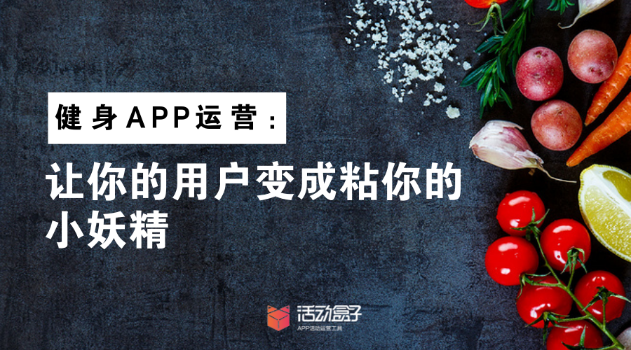 健身APP运营：让你的用户变成粘你的小妖精